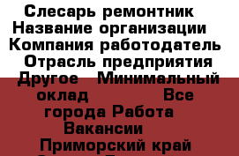 Слесарь-ремонтник › Название организации ­ Компания-работодатель › Отрасль предприятия ­ Другое › Минимальный оклад ­ 20 000 - Все города Работа » Вакансии   . Приморский край,Спасск-Дальний г.